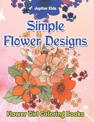 Simple Flower Designs: Flower Girl Coloring Books Simple Flower Designs: Flower Girl Coloring Books von Jupiter Kids