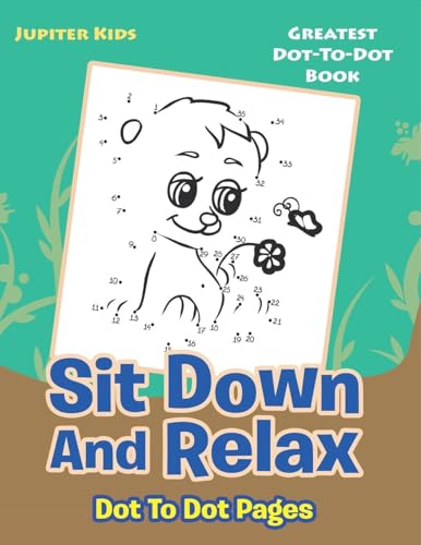 Sit Down And Relax Dot To Dot Pages: Greatest Dot-To-Dot Book Sit Down And Relax Dot To Dot Pages: Greatest Dot-To-Dot Book von Jupiter Kids
