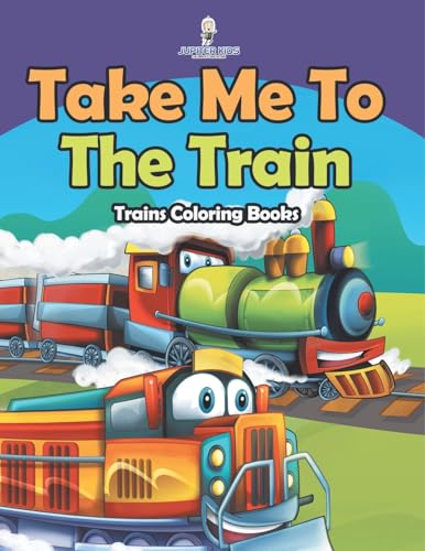 Take Me To The Train: Trains Coloring Books von Jupiter Kids