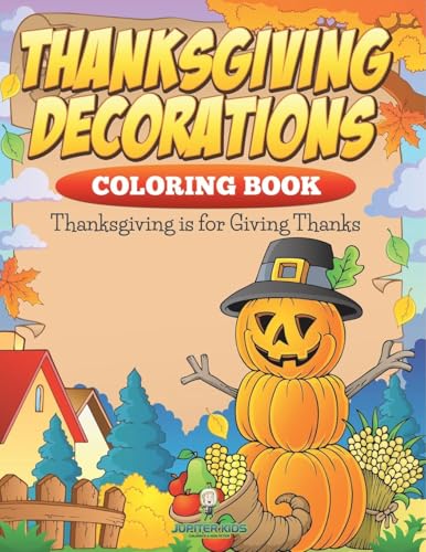 Thanksgiving Decorations Coloring Book: Thanksgiving Is For Giving Thanks Thanksgiving Decorations Coloring Book: Thanksgiving Is For Giving Thanks von Jupiter Kids