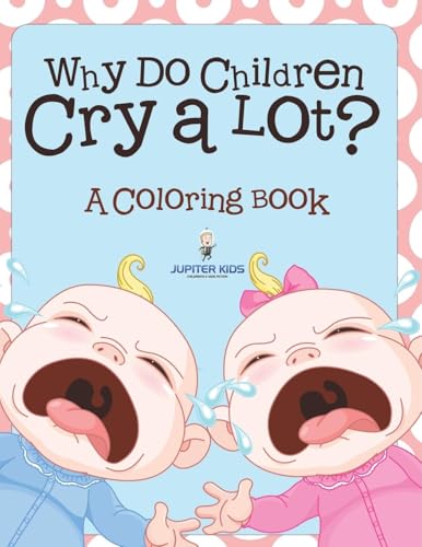 Why Do Children Cry a Lot? (A Coloring Book) von Jupiter Kids