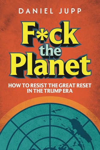 F*ck the Planet: How to Resist the Great Reset in the Trump Era von Bombardier Books