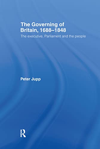 The Governing of Britain, 1688-1848: The Executive, Parliament and the People