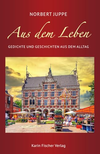 Aus dem Leben: Gedichte und Geschichten aus dem Alltag