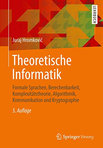 Theoretische Informatik: Formale Sprachen, Berechenbarkeit, Komplexitätstheorie, Algorithmik, Kommunikation und Kryptographie