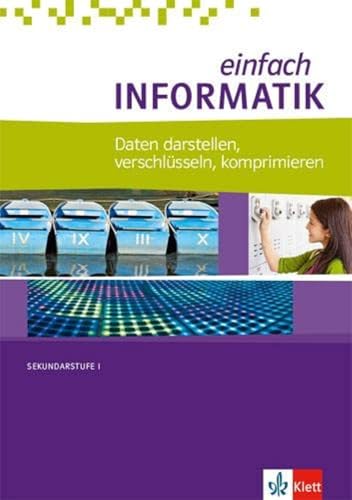 einfach INFORMATIK. Daten darstellen, verschlüsseln, komprimieren: Schulbuch Klassen 7-10: Daten darstellen, verschlüsseln, komprimieren. Bundesausgabe ab 2018