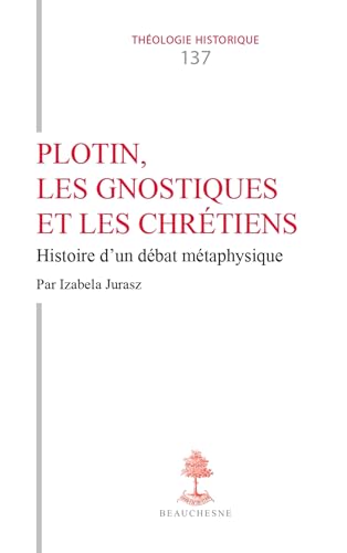 Plotin, les gnostiques et les chrétiens: Histoire d'un débat métaphysique von BEAUCHESNE
