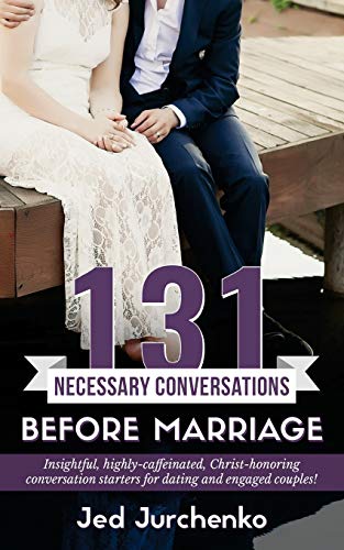 131 Necessary Conversations Before Marriage: Insightful, highly-caffeinated, Christ-honoring conversation starters for dating and engaged couples! (Creative Conversation Starters, Band 3)
