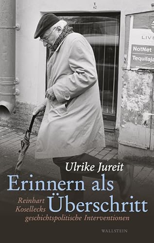 Erinnern als Überschritt: Reinhart Kosellecks geschichtspolitische Interventionen (Wert der Vergangenheit)