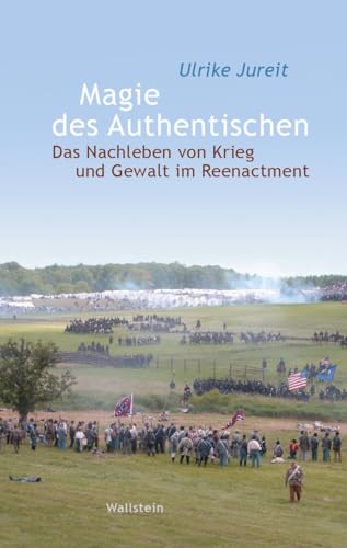 Magie des Authentischen: Das Nachleben von Krieg und Gewalt im Reenactment (Wert der Vergangenheit) von Wallstein Verlag GmbH