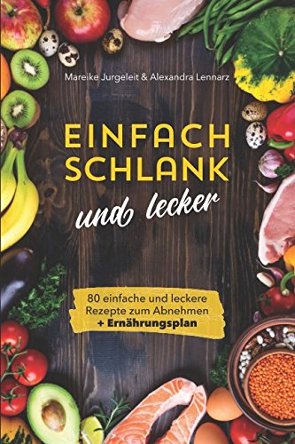 Einfach schlank und lecker: 80 einfache und leckere Rezepte zum Abnehmen - inklusive Ernährungsplan im Buch (Kochbuch, Band 1)