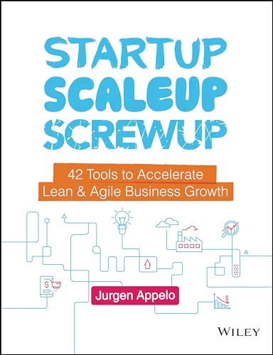 Startup, Scaleup, Screwup: 42 Tools to Accelerate Lean & Agile Business Growth: 42 Tools to Accelerate Lean and Agile Business Growth