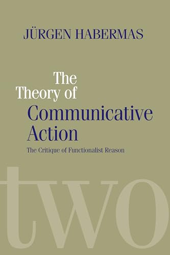 Theory of Communicative Action, Volume 2: Lifeworld and Systems, a Critique of Functionalist Reason, Volume 2 Theory of Communicative Action, Volume 2: Lifeworld and Systems, a Critique of Functionalist Reason, Volume 2