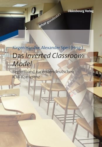 Das Inverted Classroom Model: Begleitband zur ersten deutschen Icmkonferenz: Begleitband zur ersten deutschen ICM-Konferenz von Oldenbourg Wissensch.Vlg