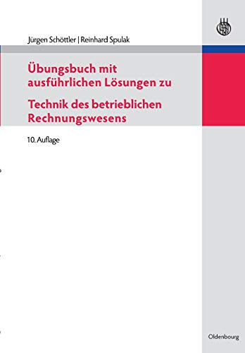 Übungsbuch mit ausführlichen Lösungen zu Technik des betrieblichen Rechnungswesens von de Gruyter Oldenbourg