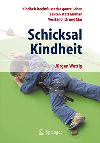 Schicksal Kindheit: Kindheit Beeinflusst Das Ganze Leben - Fakten Statt Mythen - Verständlich und Klar (German Edition) von Springer