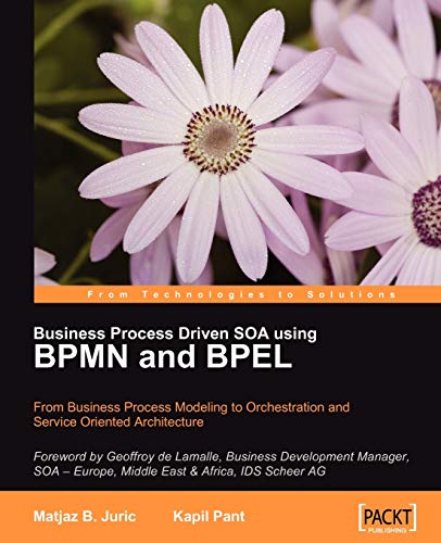 Business Process Driven Soa Using Bpmn and Bpel: From Business Process Modeling to Orchestration and Service Oriented Architecture von Packt Publishing