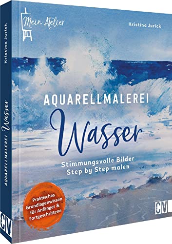 Aquarell Buch: Mein Atelier Aquarellmalerei – Wasser: Stimmungsvolle Bilder Step by Step mit Aquarell malen lernen von Christophorus Verlag