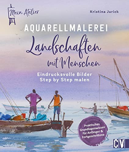 Mein Atelier Aquarellmalerei – Landschaften mit Menschen: Eindrucksvolle Bilder Step by Step malen. Malen Sie eindrucksvolle Watercolor Landschaften mit Menschen als Fokuspunkt von Christophorus Verlag