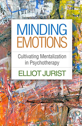 Minding Emotions: Cultivating Mentalization in Psychotherapy (Psychoanalysis and Psychological Science) von GUILFORD PRESS