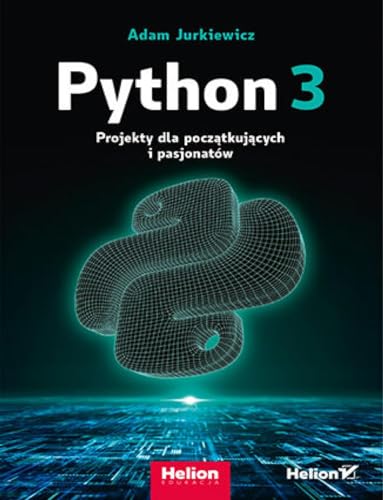 Python 3: Projekty dla początkujących i pasjonatów Python 3: Projekty dla początkujących i pasjonatów von Helion