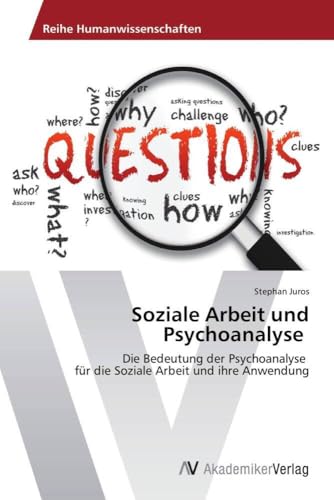 Soziale Arbeit und Psychoanalyse: Die Bedeutung der Psychoanalyse für die Soziale Arbeit und ihre Anwendung von AV Akademikerverlag