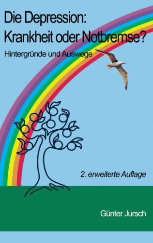 Die Depression: Krankheit oder Notbremse?: Hintergründe und Auswege - 2. erweiterte Auflage Die Depression: Krankheit oder Notbremse?: Hintergründe und Auswege - 2. erweiterte Auflage