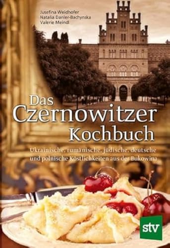 Das Czernowitzer Kochbuch: Urkrainische, rumänische, jüdische, deutsche und polnische Köstlichkeiten aus der Bukowina: Ukrainische, rumänische, ... und polnische Köstlichkeiten aus der Bukowina von Stocker Leopold Verlag