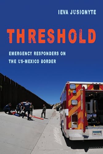 Threshold: Emergency Responders on the US-Mexico Border: Emergency Responders on the Us-Mexico Border Volume 41 (California Series in Public Anthropology, Band 41) von University of California Press