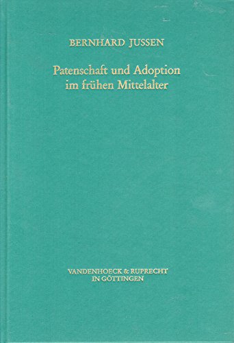 Patenschaft und Adoption im frühen Mittelalter. Künstliche Verwandtschaft als soziale Praxis (Veröffentlichungen des Max-Planck-Instituts für Geschichte, Band 98)