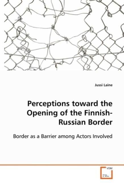 Perceptions toward the Opening of the Finnish-Russian Border von VDM Verlag Dr. Müller