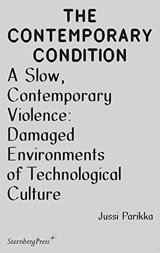 A Slow, Contemporary Violence: Damaged Environments of Technological Culture (Contemporary Condition 03): édition anglaise (The Contemporary Condition, Band 3) von Sternberg Press