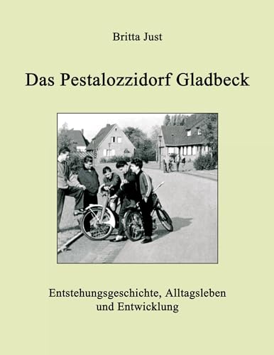 Das Pestalozzidorf Gladbeck: Entstehungsgeschichte, Alltagsleben und Entwicklung