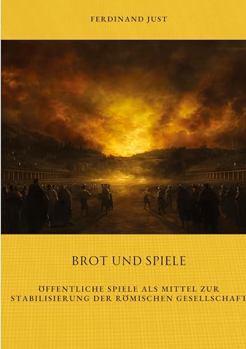 Brot und Spiele: Öffentliche Spiele als Mittel zur Stabilisierung der römischen Gesellschaft Brot und Spiele: Öffentliche Spiele als Mittel zur Stabilisierung der römischen Gesellschaft von tredition