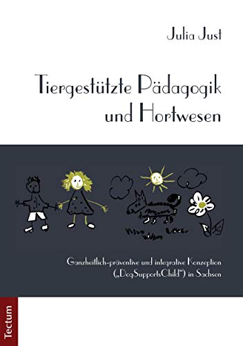Tiergestützte Pädagogik und Hortwesen: Ganzheitlich-präventive und integrative Konzeption („DogSupportsChild“) in Sachsen