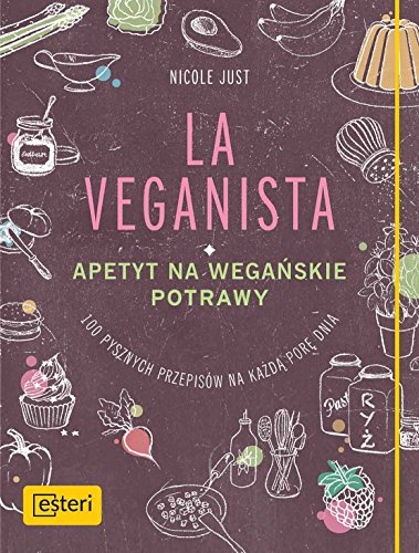 La Veganista Apetyt na weganskie potrawy: 100 pysznych przepisów na każdą porę dnia von Esteri