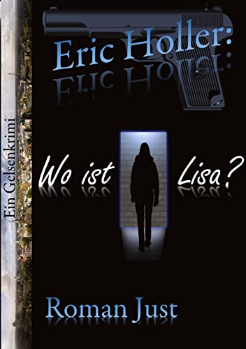 Eric Holler: Wo ist Lisa?: Gelsenkrimi - Eric Holler ermittelt! Eric Holler: Wo ist Lisa?: Gelsenkrimi - Eric Holler ermittelt!