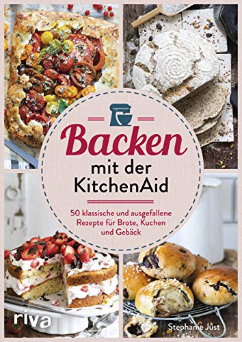 Backen mit der KitchenAid: 50 klassische und ausgefallene Rezepte für Brote, Kuchen und Gebäck von RIVA