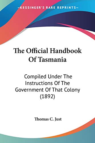 The Official Handbook Of Tasmania: Compiled Under The Instructions Of The Government Of That Colony (1892)