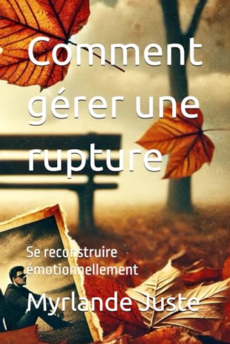 Comment gérer une rupture: Se reconstruire émotionnellement (Guide sur la violence conjugale et gerer une rupture, Band 2) von Independently published