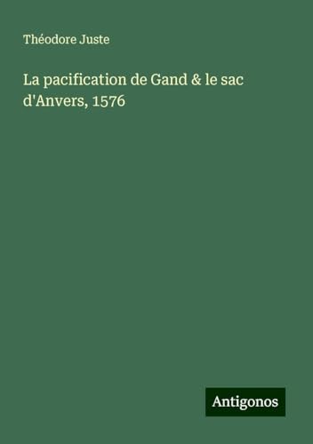 La pacification de Gand & le sac d'Anvers, 1576 von Antigonos Verlag