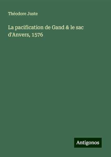 La pacification de Gand & le sac d'Anvers, 1576 von Antigonos Verlag