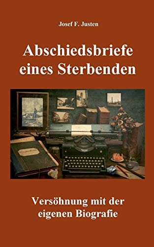 Abschiedsbriefe eines Sterbenden: Versöhnung mit der eigenen Biografie