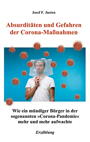 Absurditäten und Gefahren der Corona-Maßnahmen: Wie ein mündiger Bürger in der sogenannten »Corona-Pandemie« mehr und mehr aufwachte Absurditäten und Gefahren der Corona-Maßnahmen: Wie ein mündiger Bürger in der sogenannten »Corona-Pandemie« mehr und mehr aufwachte von Books on Demand GmbH
