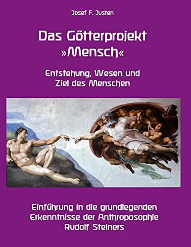 Das Götterprojekt »Mensch« - Entstehung, Wesen und Ziel des Menschen: Einführung in die grundlegenden Erkenntnisse der Anthroposophie Rudolf Steiners