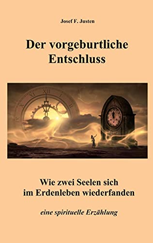 Der vorgeburtliche Entschluss: Wie zwei Seelen sich im Erdenleben wiederfanden Der vorgeburtliche Entschluss: Wie zwei Seelen sich im Erdenleben wiederfanden