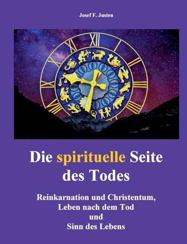 Die spirituelle Seite des Todes: Reinkarnation und Christentum, Leben nach dem Tod und Sinn des Lebens Die spirituelle Seite des Todes: Reinkarnation und Christentum, Leben nach dem Tod und Sinn des Lebens von Books on Demand