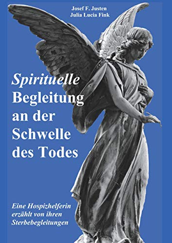 Spirituelle Begleitung an der Schwelle des Todes: Eine Hospizhelferin erzählt von ihren Sterbebegleitungen von Books on Demand GmbH