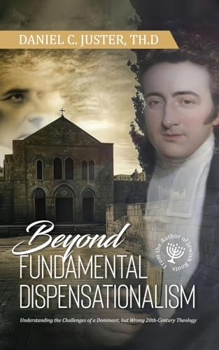 Beyond Fundamentalist Dispensationalism: Understanding the Challenges of a Dominant, but Wrong 20th-Century Theology von AMZ Book Publishing Services