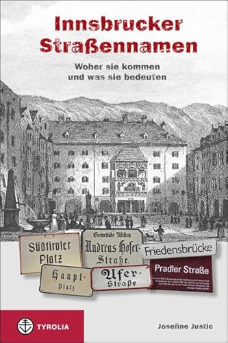 Die Innsbrucker Straßennamen: Woher sie kommen und was sie bedeuten von TYROLIA Gesellschaft m. b. H.